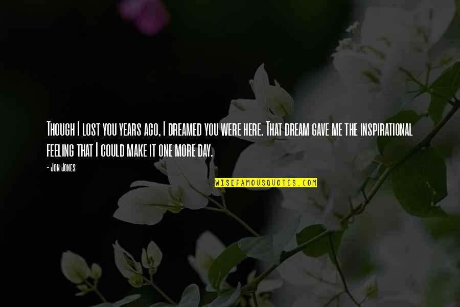 You Lost Me Quotes By Jon Jones: Though I lost you years ago, I dreamed