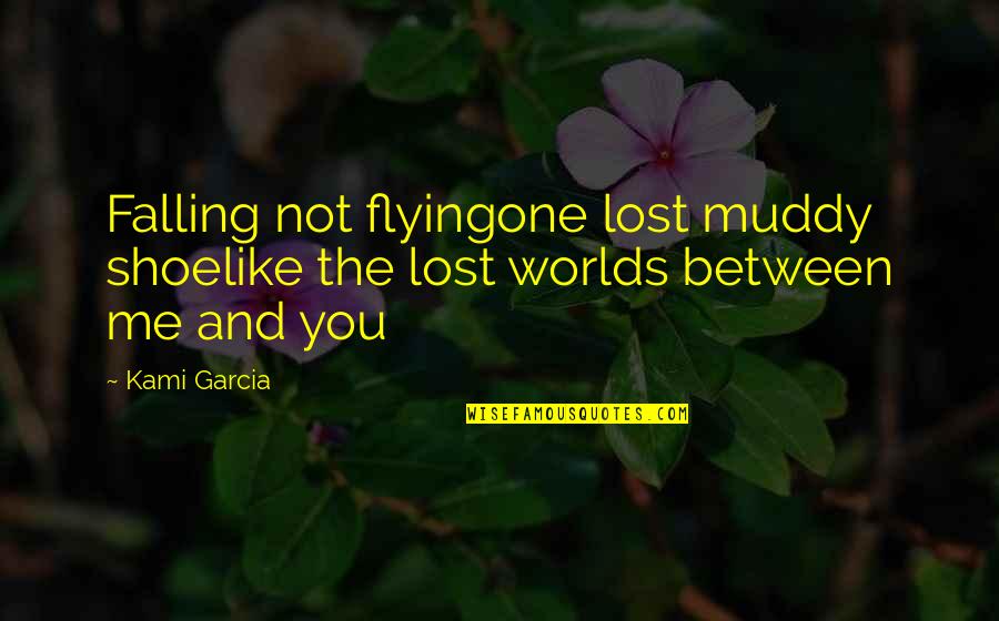 You Lost Me Quotes By Kami Garcia: Falling not flyingone lost muddy shoelike the lost