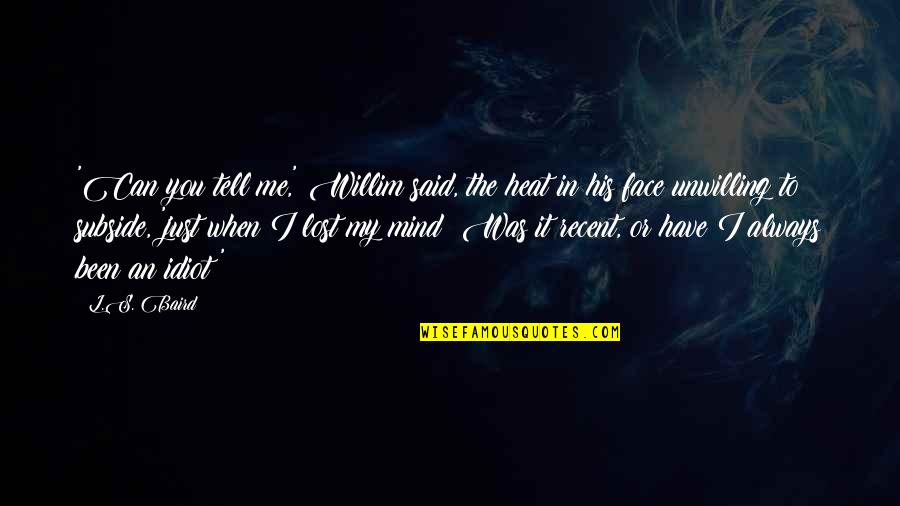 You Lost Me Quotes By L.S. Baird: 'Can you tell me,' Willim said, the heat