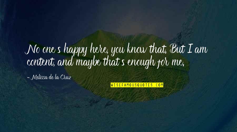 You Lost Me Quotes By Melissa De La Cruz: No one's happy here, you know that. But You Lost Me Quotes By Melissa De La Cruz: No one's happy here, you know that. But