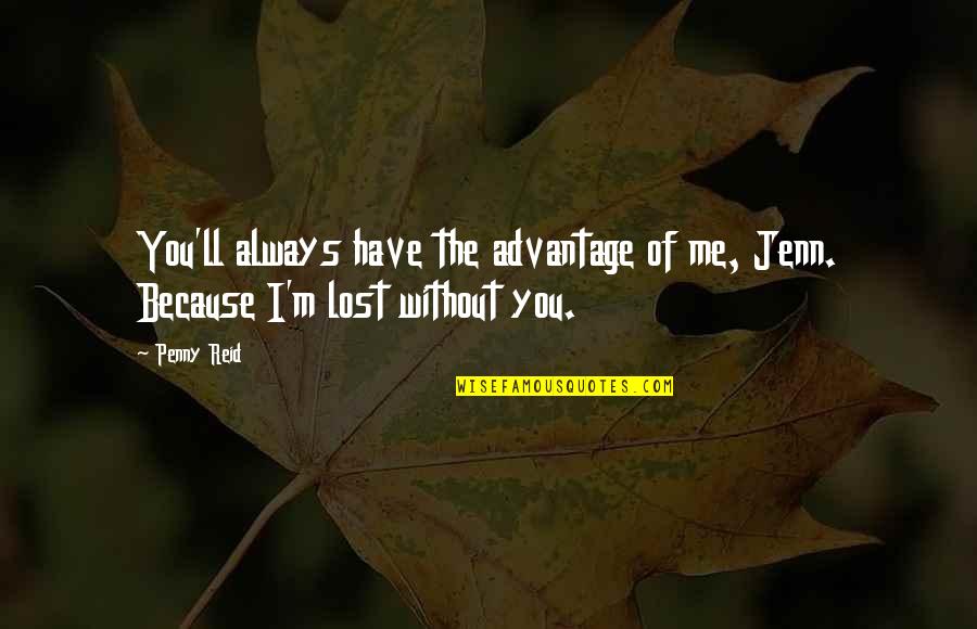 You Lost Me Quotes By Penny Reid: You'll always have the advantage of me, Jenn.