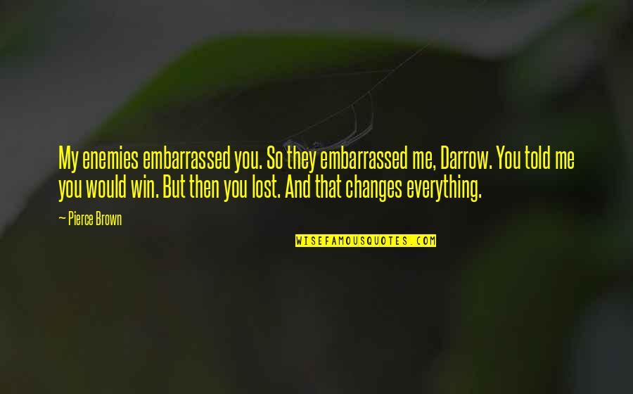 You Lost Me Quotes By Pierce Brown: My enemies embarrassed you. So they embarrassed me, You Lost Me Quotes By Pierce Brown: My enemies embarrassed you. So they embarrassed me,