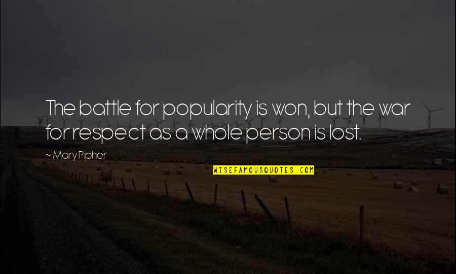 You Lost My Respect Quotes By Mary Pipher: The battle for popularity is won, but the