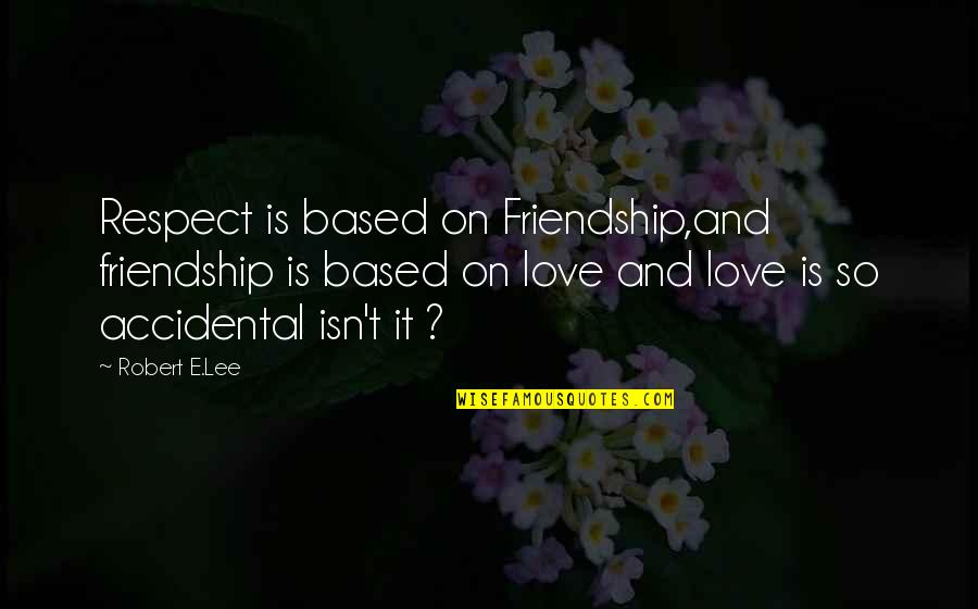 You Lost My Respect Quotes By Robert E.Lee: Respect is based on Friendship,and friendship is based You Lost My Respect Quotes By Robert E.Lee: Respect is based on Friendship,and friendship is based