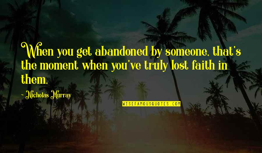 You Lost Someone Quotes By Nicholas Murray: When you get abandoned by someone, that's the