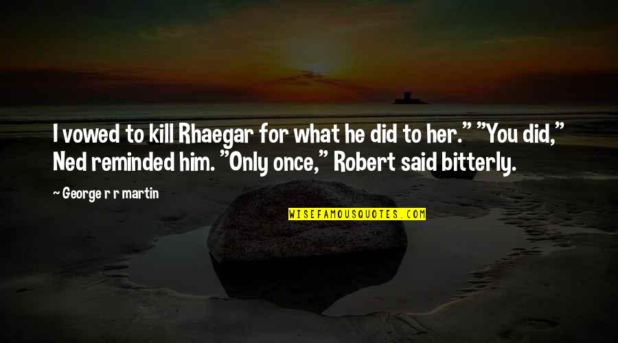 You Lost Something Special Quotes By George R R Martin: I vowed to kill Rhaegar for what he You Lost Something Special Quotes By George R R Martin: I vowed to kill Rhaegar for what he