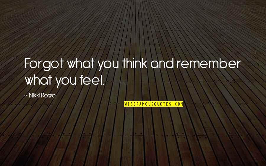 You Lost Something Special Quotes By Nikki Rowe: Forgot what you think and remember what you You Lost Something Special Quotes By Nikki Rowe: Forgot what you think and remember what you