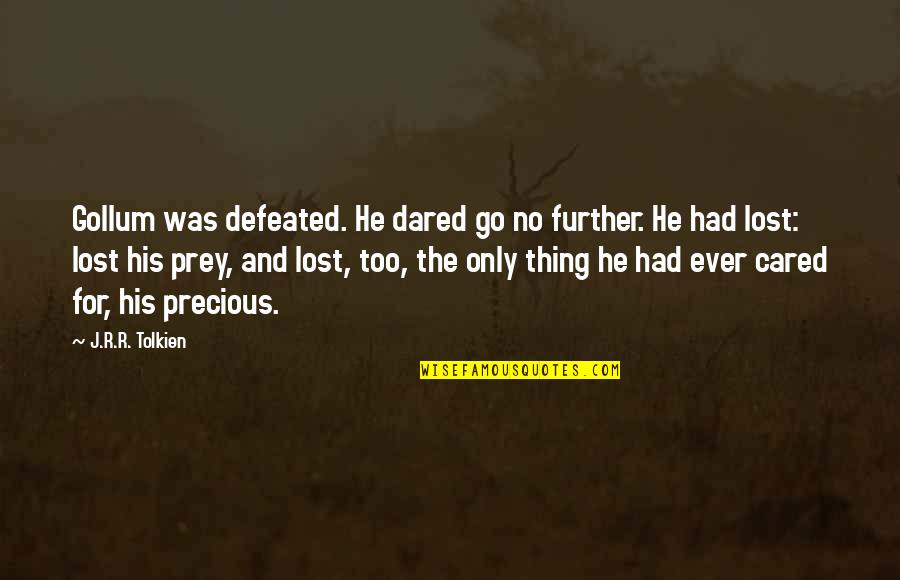 You Lost The Best Thing You Ever Had Quotes By J.R.R. Tolkien: Gollum was defeated. He dared go no further. You Lost The Best Thing You Ever Had Quotes By J.R.R. Tolkien: Gollum was defeated. He dared go no further.