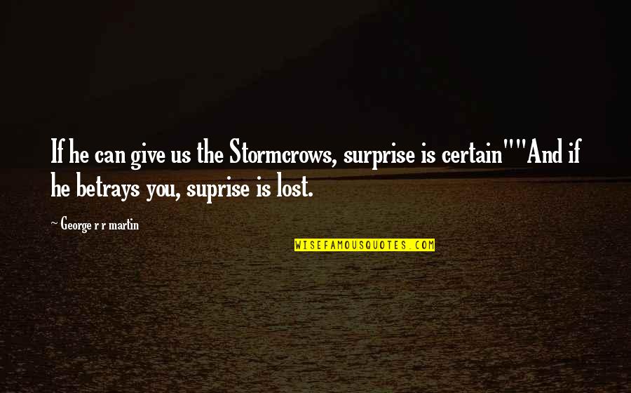 You Lost Us Quotes By George R R Martin: If he can give us the Stormcrows, surprise