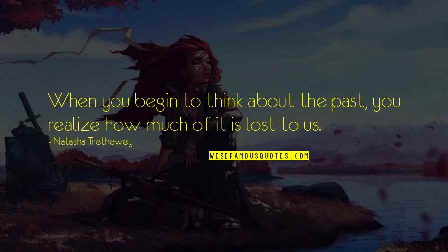 You Lost Us Quotes By Natasha Trethewey: When you begin to think about the past,