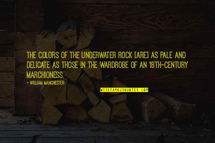 You Lost Your Chance With Me Quotes By William Manchester: The colors of the underwater rock [are] as