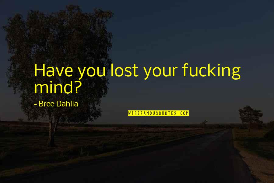 You Lost Your Mind Quotes By Bree Dahlia: Have you lost your fucking mind?