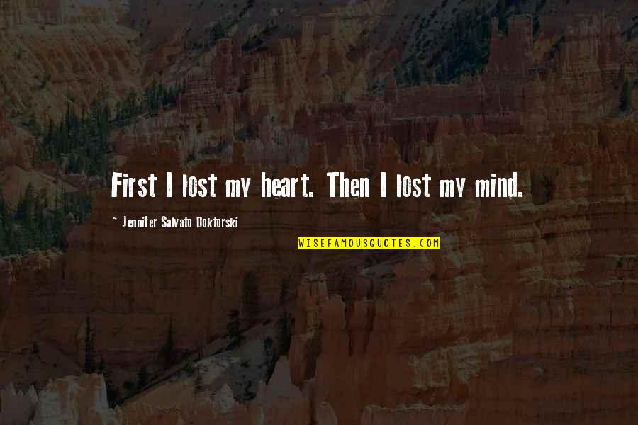 You Lost Your Mind Quotes By Jennifer Salvato Doktorski: First I lost my heart. Then I lost You Lost Your Mind Quotes By Jennifer Salvato Doktorski: First I lost my heart. Then I lost