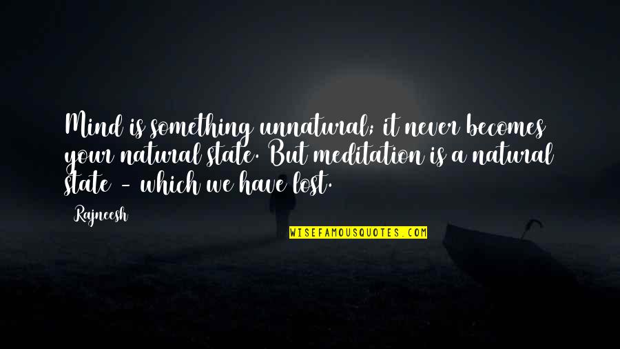 You Lost Your Mind Quotes By Rajneesh: Mind is something unnatural; it never becomes your You Lost Your Mind Quotes By Rajneesh: Mind is something unnatural; it never becomes your
