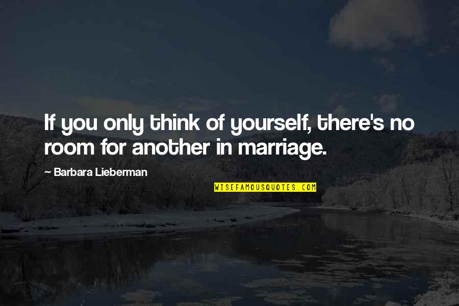 You Love Another Quotes By Barbara Lieberman: If you only think of yourself, there's no