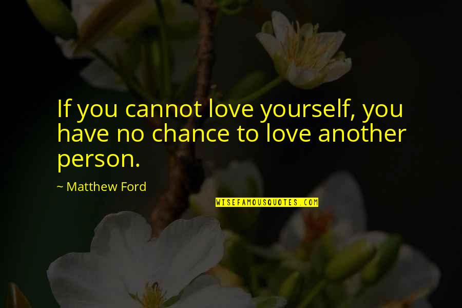 You Love Another Quotes By Matthew Ford: If you cannot love yourself, you have no