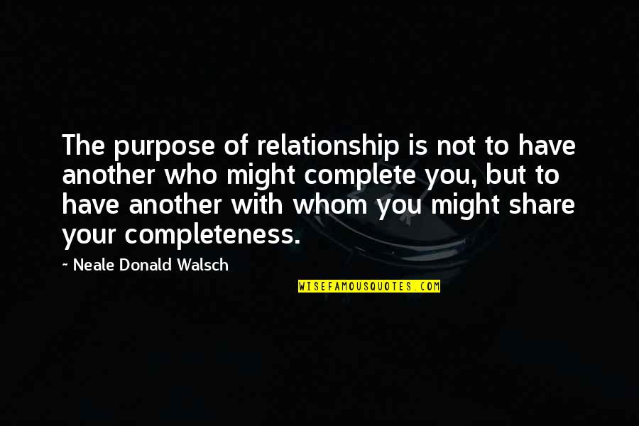 You Love Another Quotes By Neale Donald Walsch: The purpose of relationship is not to have