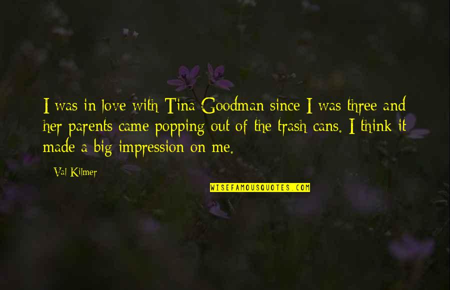 You Love Her But Not Me Quotes By Val Kilmer: I was in love with Tina Goodman since