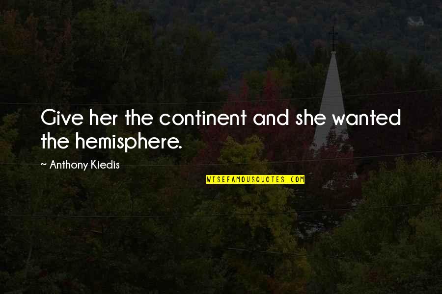 You Love Her Now Quotes By Anthony Kiedis: Give her the continent and she wanted the