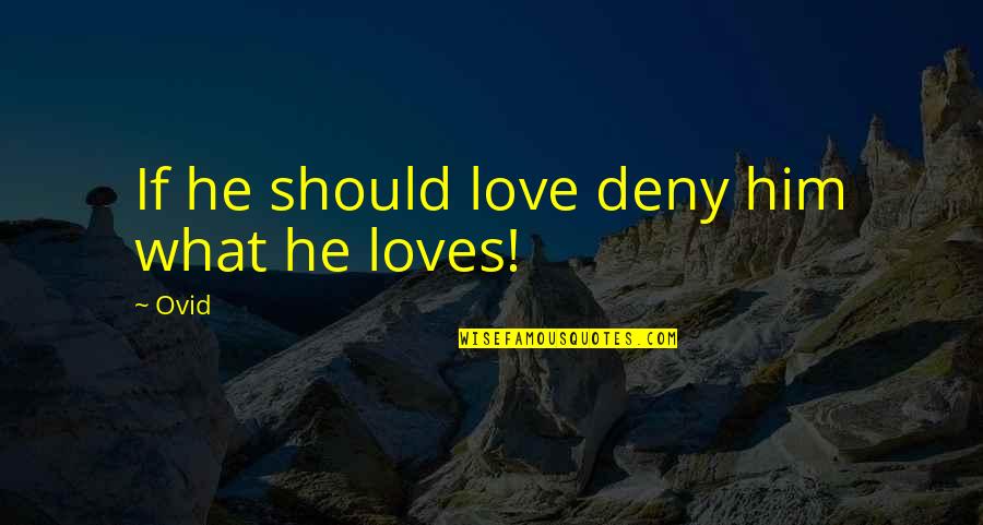 You Love Him More Than He Loves You Quotes By Ovid: If he should love deny him what he