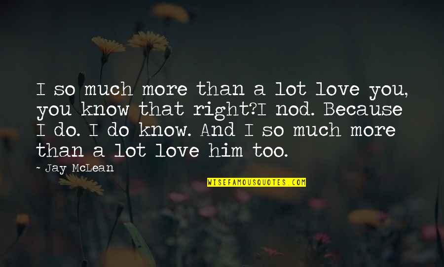 You Love Him So Much Quotes By Jay McLean: I so much more than a lot love