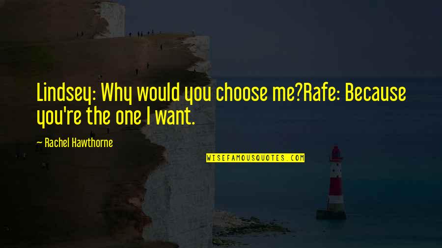 You Love Me Because Quotes By Rachel Hawthorne: Lindsey: Why would you choose me?Rafe: Because you're