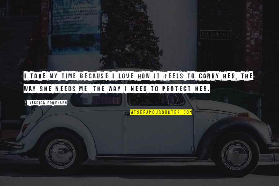 You Love Me Because You Need Me Quotes By Jessica Sorensen: I take my time because I love how You Love Me Because You Need Me Quotes By Jessica Sorensen: I take my time because I love how
