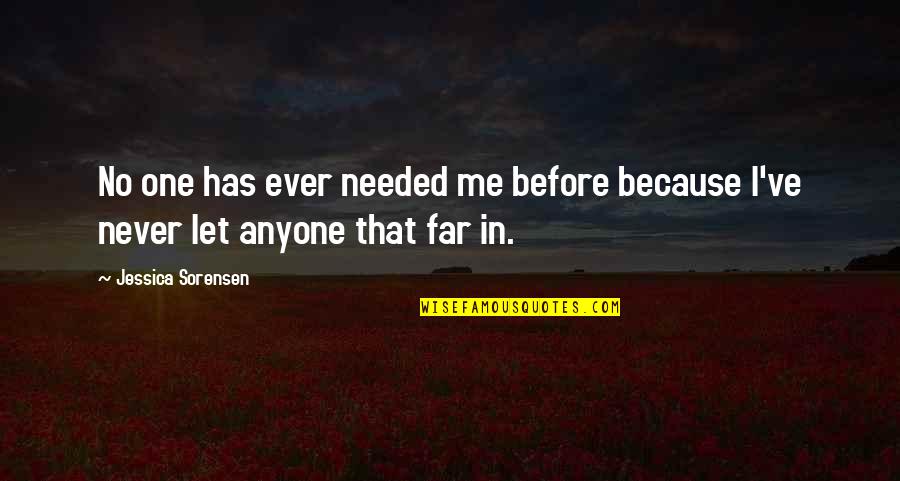 You Love Me Because You Need Me Quotes By Jessica Sorensen: No one has ever needed me before because