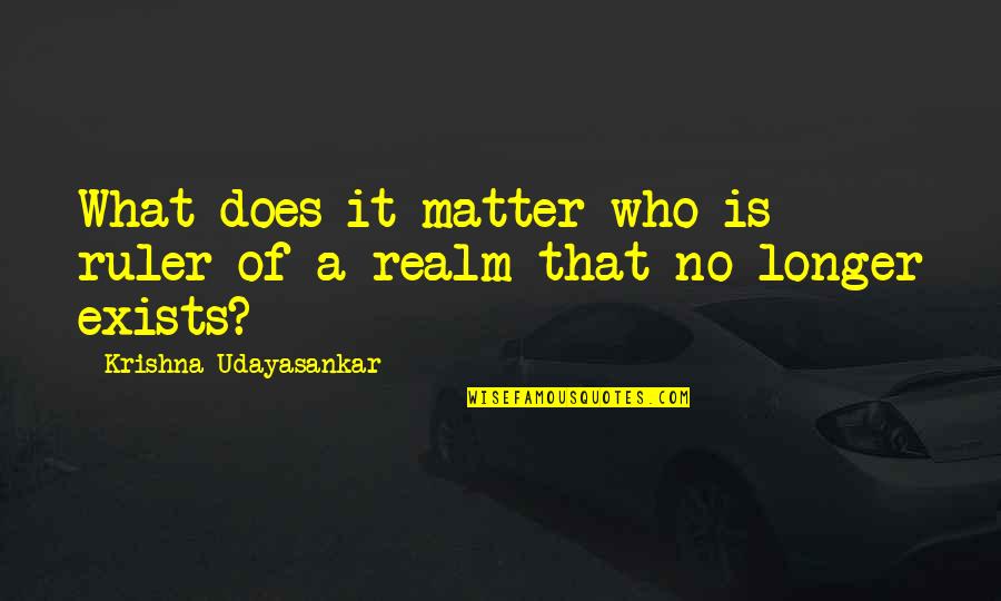 You Love Me Because You Need Me Quotes By Krishna Udayasankar: What does it matter who is ruler of