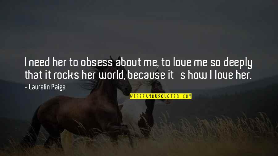 You Love Me Because You Need Me Quotes By Laurelin Paige: I need her to obsess about me, to