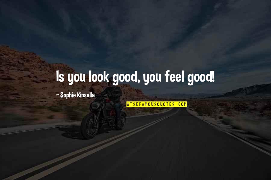You Love Me But You Like Her Quotes By Sophie Kinsella: Is you look good, you feel good!