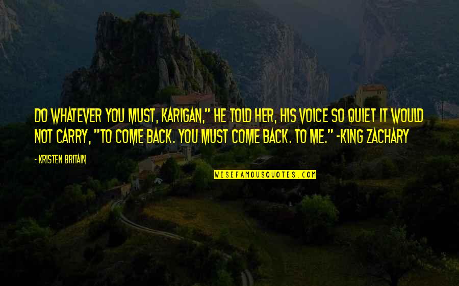 You Love Me Not Her Quotes By Kristen Britain: Do whatever you must, Karigan," he told her,