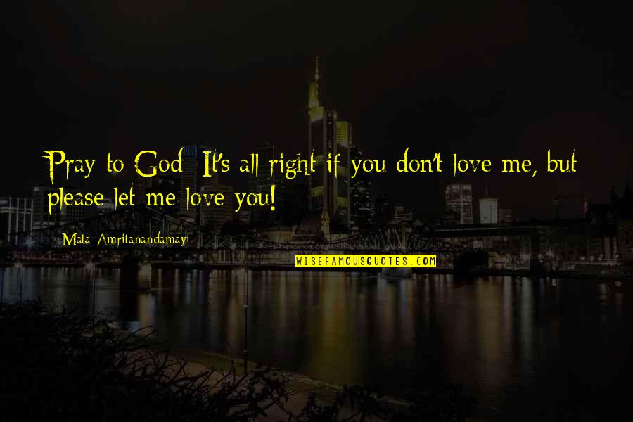 You Love Me Right Quotes By Mata Amritanandamayi: Pray to God: It's all right if you