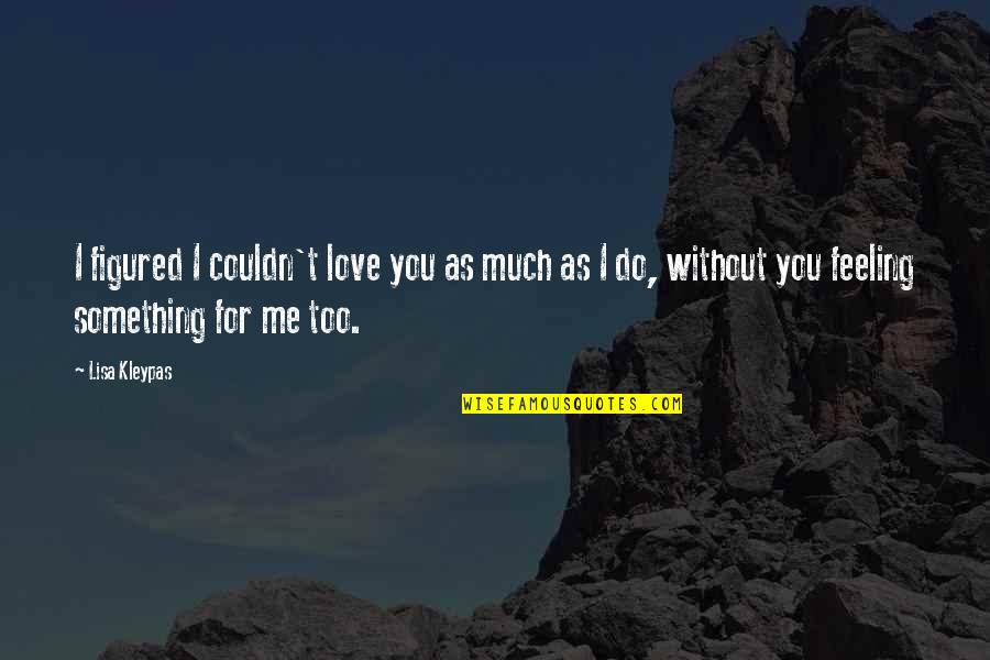 You Love Me Too Much Quotes By Lisa Kleypas: I figured I couldn't love you as much