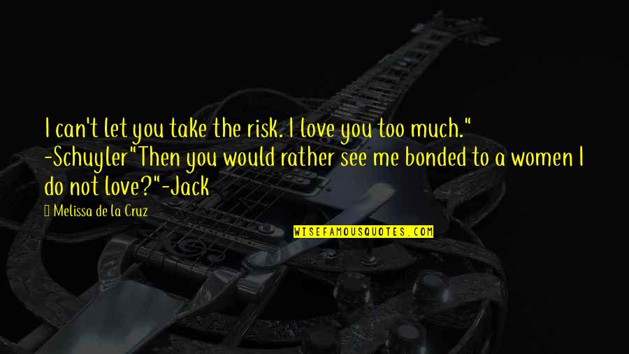 You Love Me Too Much Quotes By Melissa De La Cruz: I can't let you take the risk. I