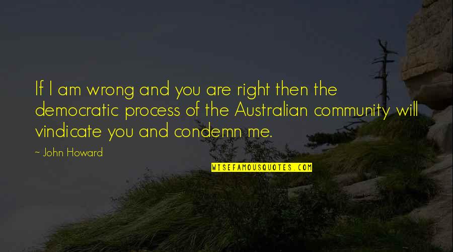 You Love Me Unconditionally Quotes By John Howard: If I am wrong and you are right You Love Me Unconditionally Quotes By John Howard: If I am wrong and you are right