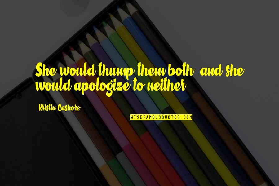 You Love Me Unconditionally Quotes By Kristin Cashore: She would thump them both, and she would You Love Me Unconditionally Quotes By Kristin Cashore: She would thump them both, and she would