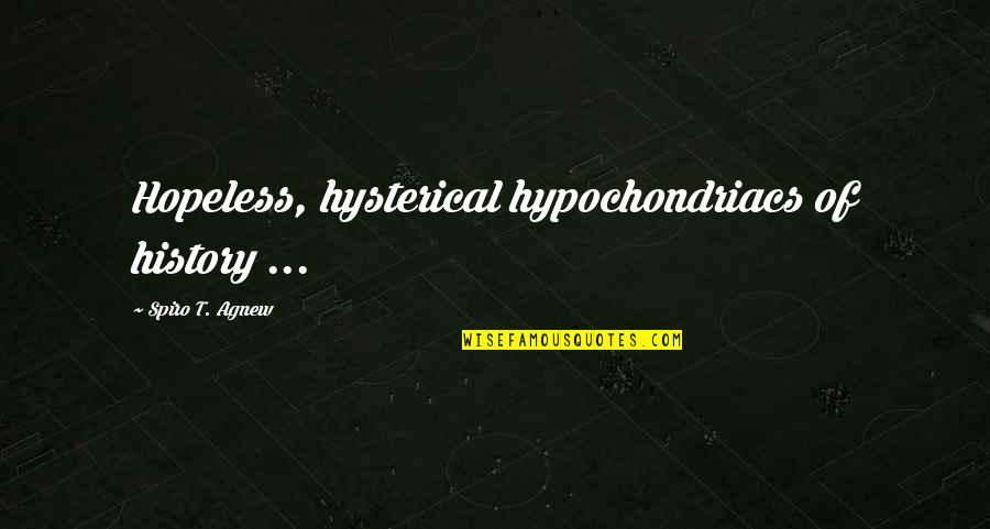 You Love Me Unconditionally Quotes By Spiro T. Agnew: Hopeless, hysterical hypochondriacs of history ... You Love Me Unconditionally Quotes By Spiro T. Agnew: Hopeless, hysterical hypochondriacs of history ...