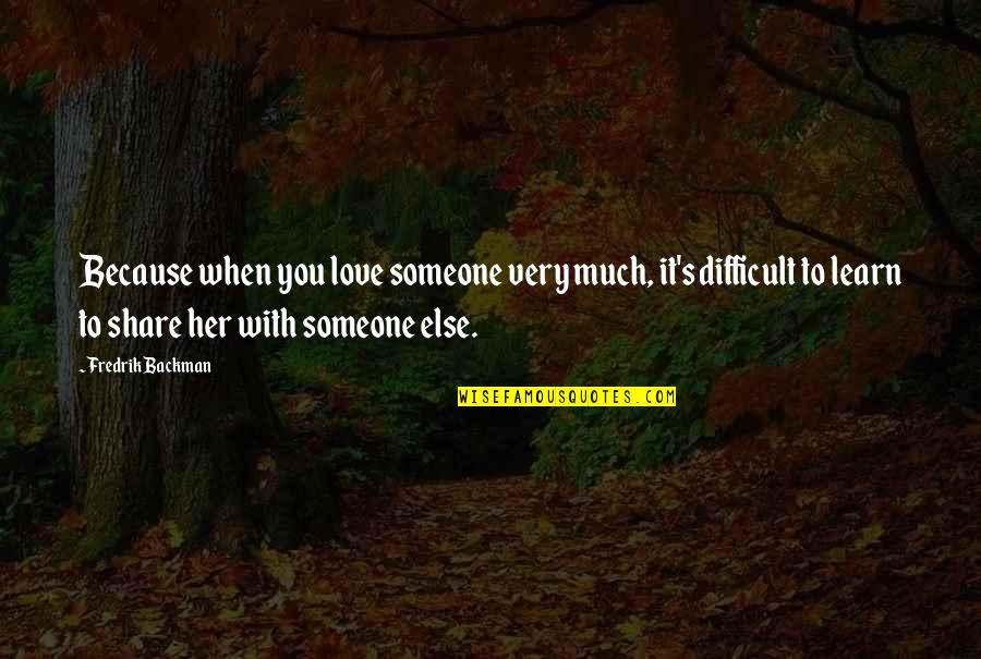 You Love Someone Else Quotes By Fredrik Backman: Because when you love someone very much, it's
