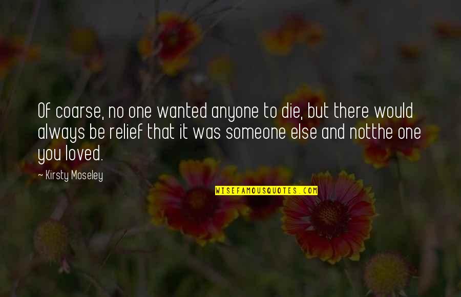 You Love Someone Else Quotes By Kirsty Moseley: Of coarse, no one wanted anyone to die,