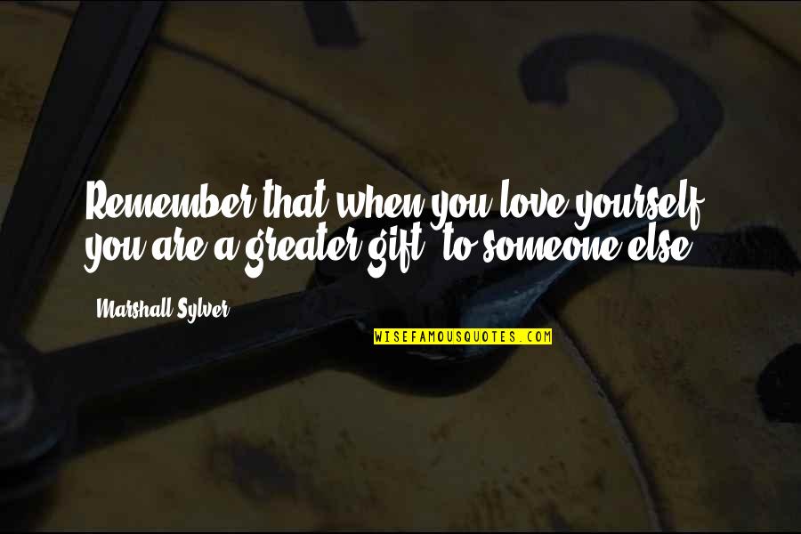 You Love Someone Else Quotes By Marshall Sylver: Remember that when you love yourself, you are
