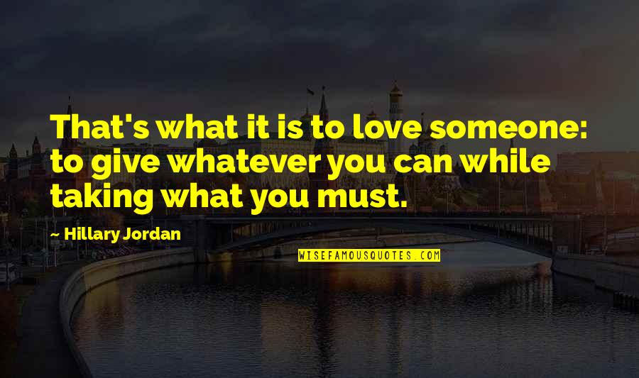 You Love Someone Quotes By Hillary Jordan: That's what it is to love someone: to