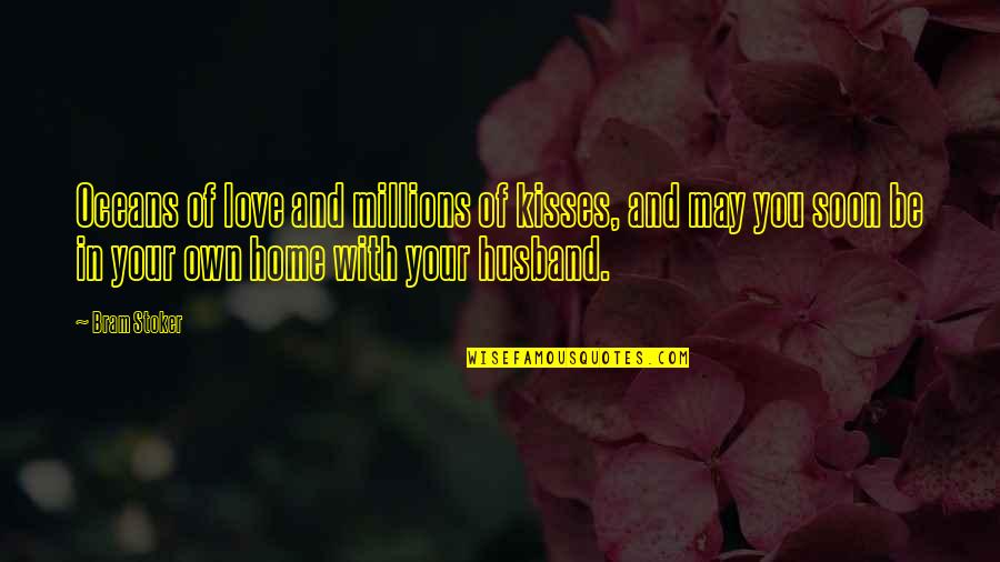 You Love Your Husband Quotes By Bram Stoker: Oceans of love and millions of kisses, and You Love Your Husband Quotes By Bram Stoker: Oceans of love and millions of kisses, and