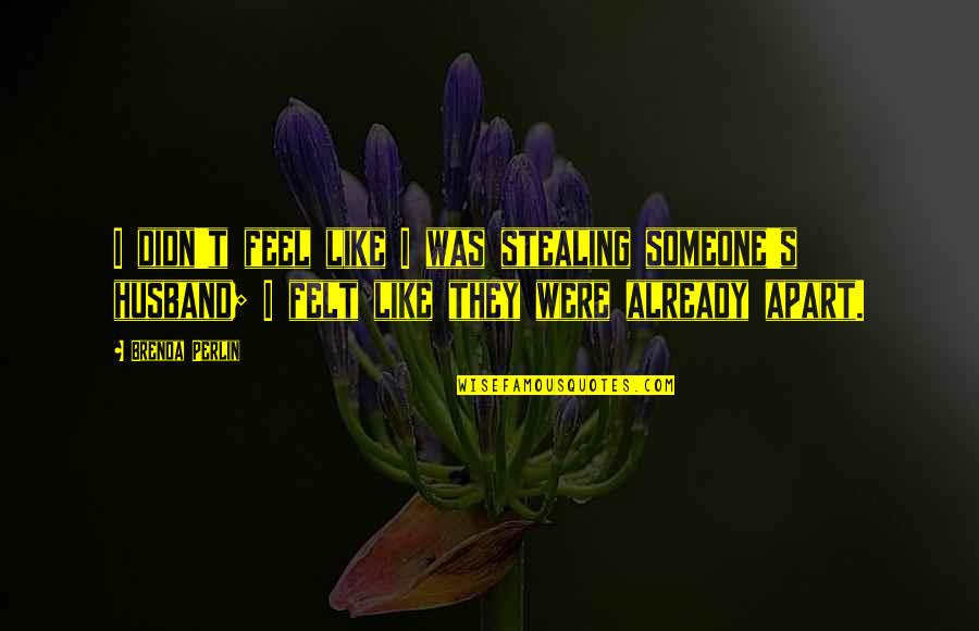 You Love Your Husband Quotes By Brenda Perlin: I didn't feel like I was stealing someone's You Love Your Husband Quotes By Brenda Perlin: I didn't feel like I was stealing someone's
