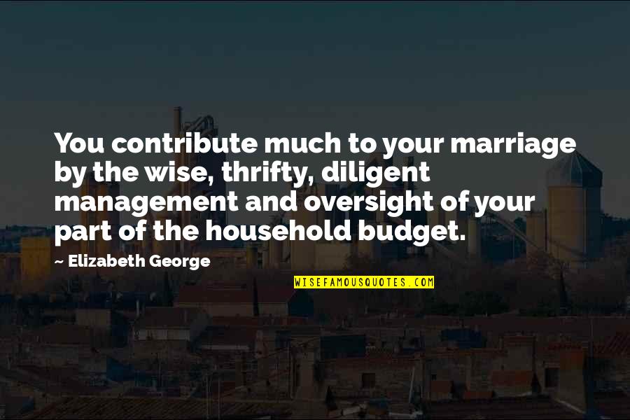 You Love Your Husband Quotes By Elizabeth George: You contribute much to your marriage by the You Love Your Husband Quotes By Elizabeth George: You contribute much to your marriage by the