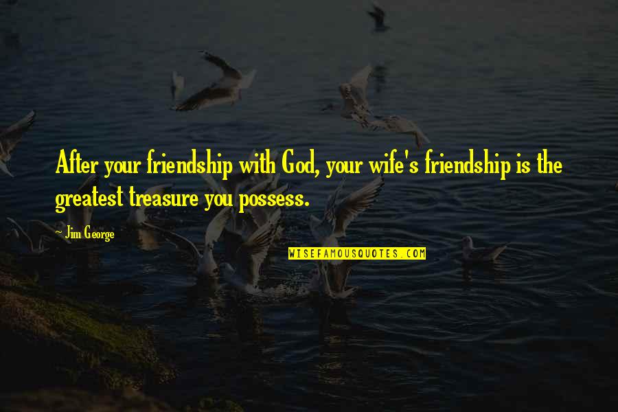 You Love Your Husband Quotes By Jim George: After your friendship with God, your wife's friendship You Love Your Husband Quotes By Jim George: After your friendship with God, your wife's friendship
