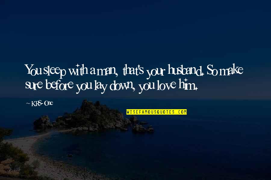 You Love Your Husband Quotes By KRS-One: You sleep with a man, that's your husband. You Love Your Husband Quotes By KRS-One: You sleep with a man, that's your husband.