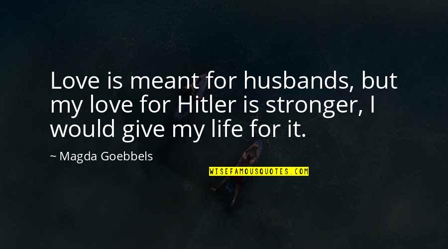 You Love Your Husband Quotes By Magda Goebbels: Love is meant for husbands, but my love You Love Your Husband Quotes By Magda Goebbels: Love is meant for husbands, but my love