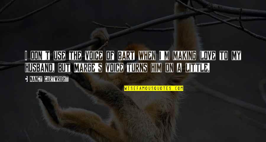 You Love Your Husband Quotes By Nancy Cartwright: I don't use the voice of Bart when You Love Your Husband Quotes By Nancy Cartwright: I don't use the voice of Bart when