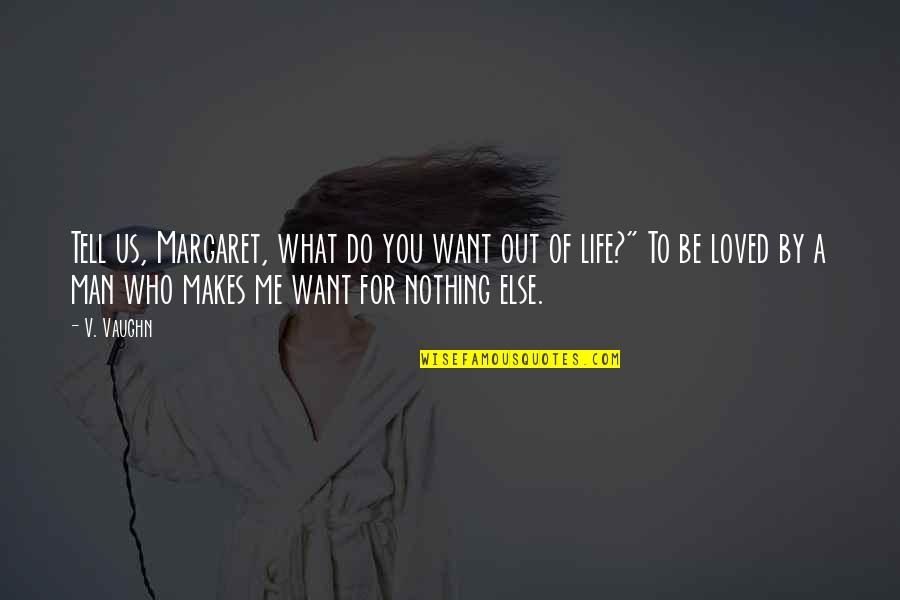 You Loved Me Quotes By V. Vaughn: Tell us, Margaret, what do you want out You Loved Me Quotes By V. Vaughn: Tell us, Margaret, what do you want out